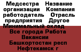 Медсестра › Название организации ­ Компания-работодатель › Отрасль предприятия ­ Другое › Минимальный оклад ­ 1 - Все города Работа » Вакансии   . Башкортостан респ.,Нефтекамск г.